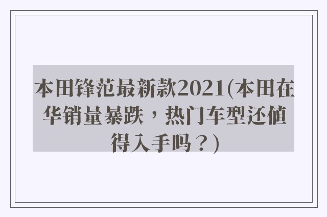 本田锋范最新款2021(本田在华销量暴跌,热门车型还值得入手吗?)