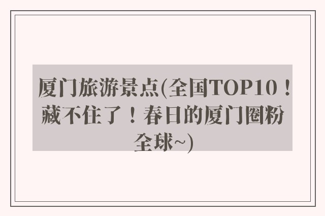 厦门旅游景点(全国TOP10!藏不住了!春日的厦门圈粉全球~)