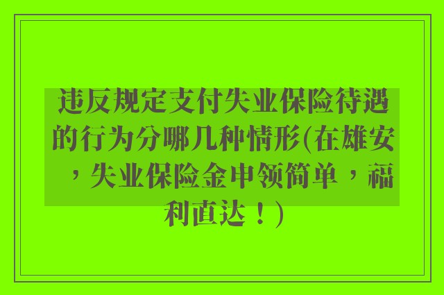 违反规定支付失业保险待遇的行为分哪几种情形(在雄安,失业保险金申领简单,福利直达!)