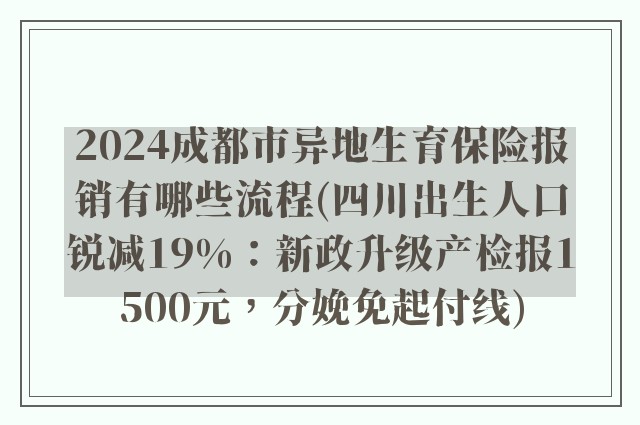 2024成都市异地生育保险报销有哪些流程(四川出生人口锐减19%：新政升级产检报1500元，分娩免起付线)