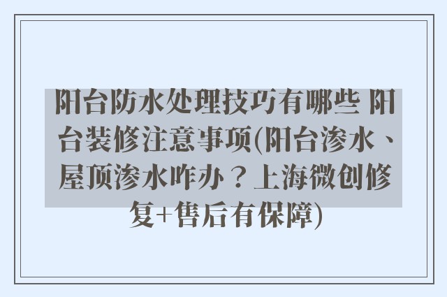 阳台防水处理技巧有哪些 阳台装修注意事项(阳台渗水、屋顶渗水咋办?上海微创修复+售后有保障)