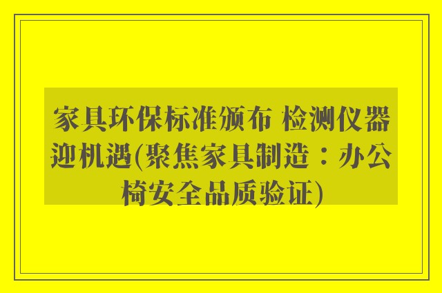 家具环保标准颁布 检测仪器迎机遇(聚焦家具制造:办公椅安全品质验证)